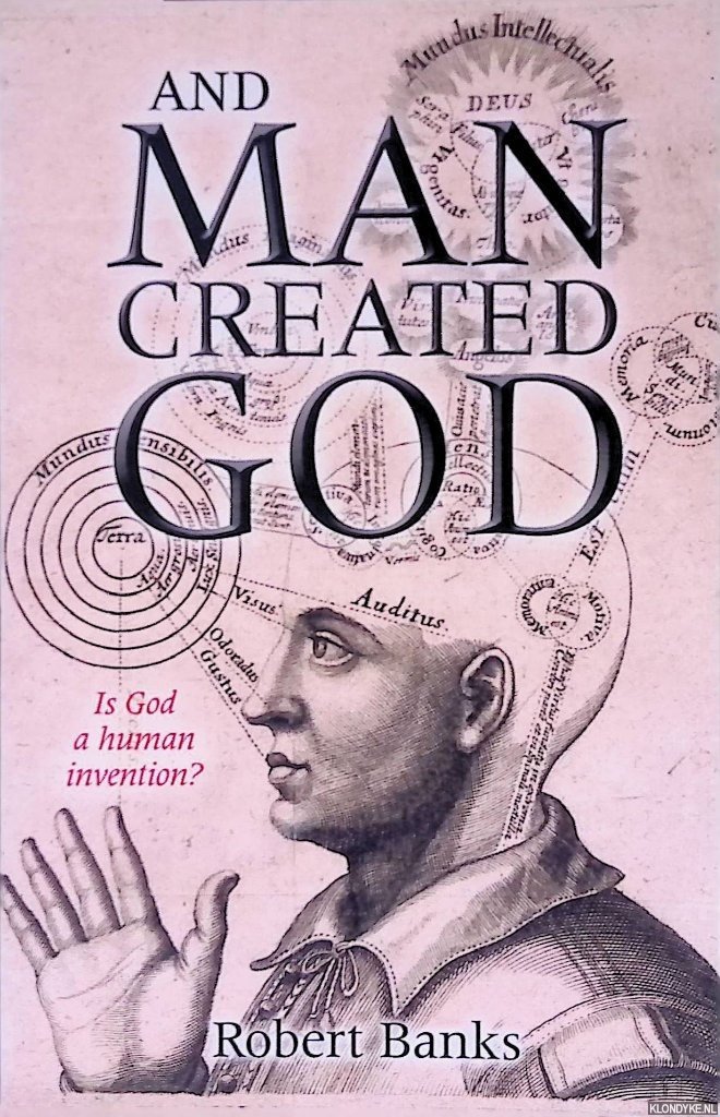 Banks, Robert - And Man Created God: Is God a Human Invention?