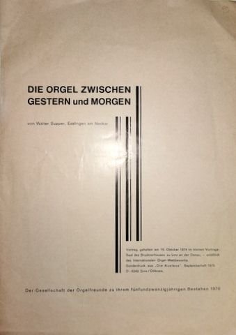 Supper, Walter: - Die Orgel zwischen gestern und morgen. Der Gesellschaft der Orgelfreunde zi ihrem 25jährigen Bestehen 1976