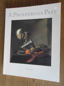 Segal, Sam ea. - A prosperous past. The sumptuous still life in the Netherlands, 1600-1700