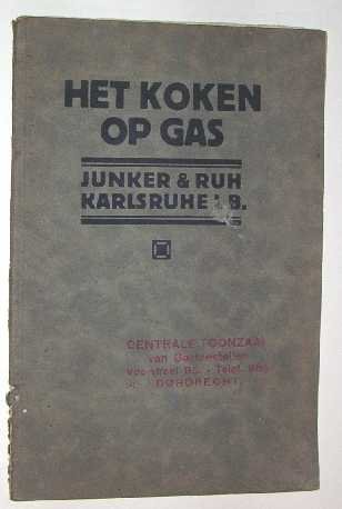 Ehrensberger, E. - Het koken op gas : handleiding tot het praktisch gebruik der Junker & Ruh gascomforen en gasfornuizen met eenige recepten.