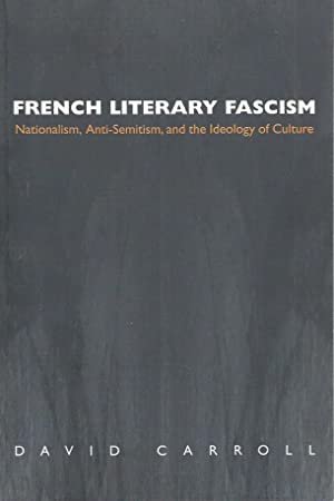 Carroll, David M. - French Literary Fascism, Nationalism, Anti-Semitism, and the Ideology of Culture