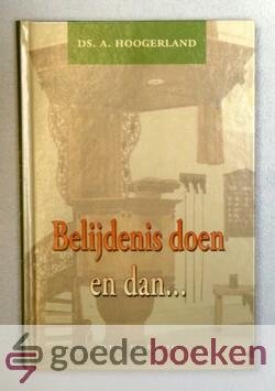 Hoogerland, Ds. A. - Belijdenis doen, en dan...?