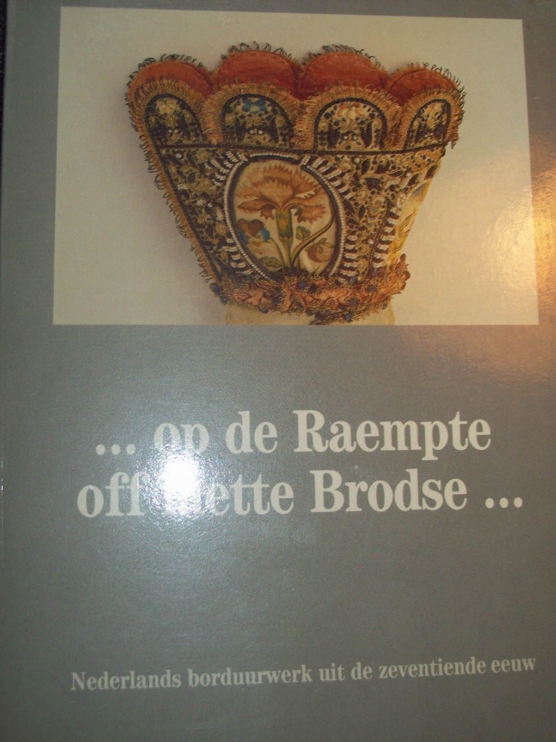 Saskia de Bodt - "... Op de Raempte off mette Brodse..." Nederlands borduurwerk uit de zeventiende eeuw
