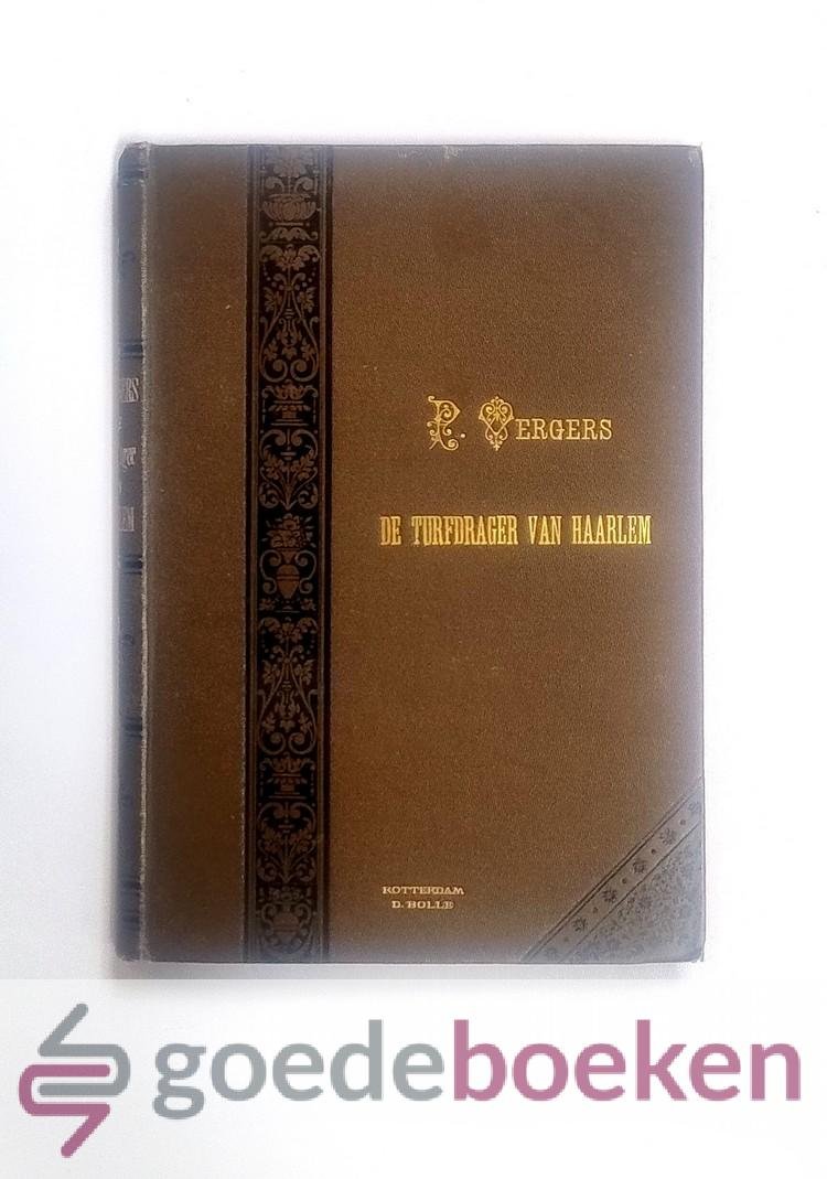 Vergers, P. - De turfdrager van Haarlem --- Een bladzijde uit de Tachtigjarigen oorlog. Met 4 Platen