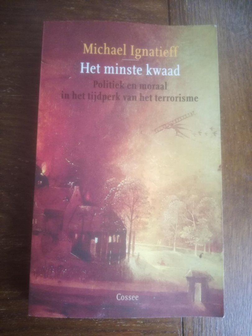 Ignatieff, Michael - Het minste kwaad / politiek en moraal in het tijdperk van het terrorisme