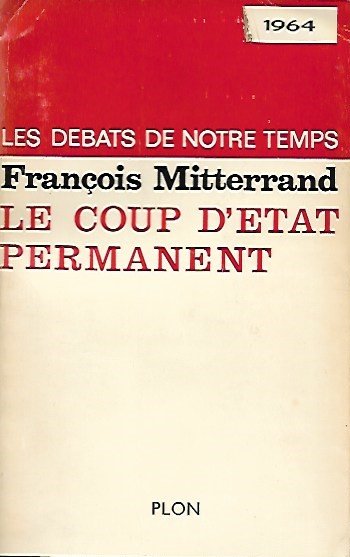 MITTERRAND François - Le coup d'état permanent. Les débats de notre temps (Première édition de Mai 1964)