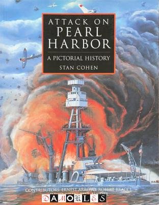 Stan Cohen - Attack on Pearl Harbor. A pictoril History