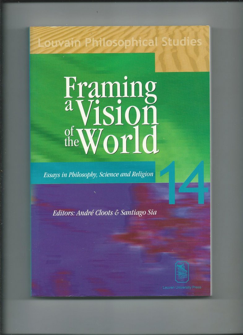 Cloots, André & Santiago Sia (Editors) - Framing a Vision of the World: Essays in Philosophy, Science, and Religion. - in Honour of Professor Jan Van Der Veken