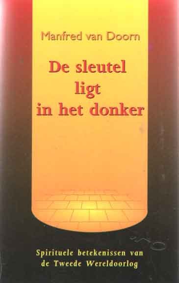 Doorn, Manfred van - De sleutel ligt in het donker. Spirituele betekenissen van de Tweede Wereldoorlog