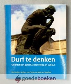 Kuiper, Robert van Putten en Maarten Vogelaar, Roel - Durf te denken --- Orientatie in geloof, wetenschap en cultuur