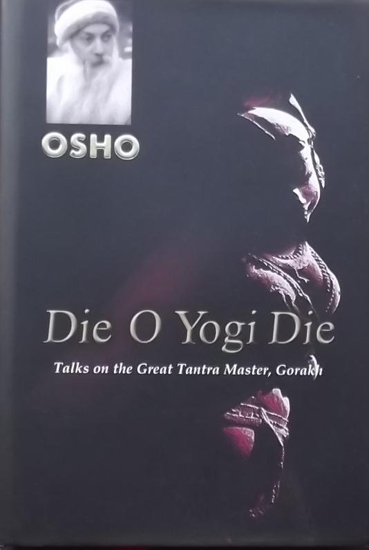 OSHO - Die O Yogi Die. Talks on the Great Tantra Master, Gorakh