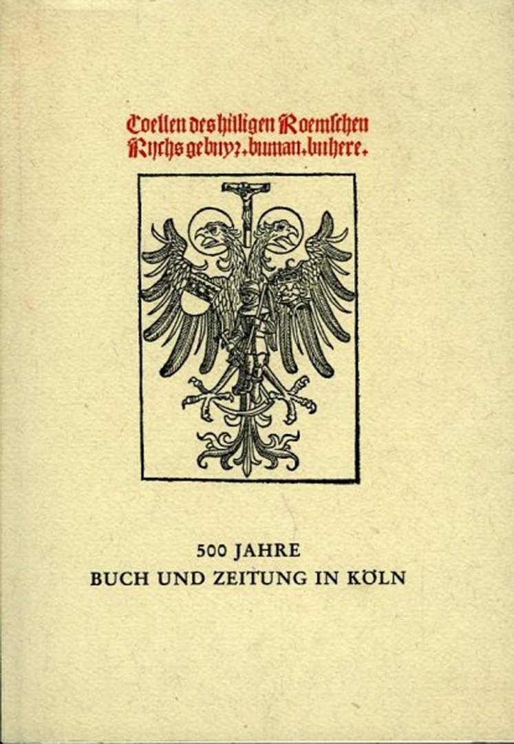BLUM, Hans (u.a.) - 500 Jahre Buch und Zeitung in Köln. Ausstellung, vor allem aus den Beständen der Universitäts- und Stadtbibliothek, veranstaltet von der Stadt Köln im Overstolzenhaus 2. Oktober bis 28. November 1965.