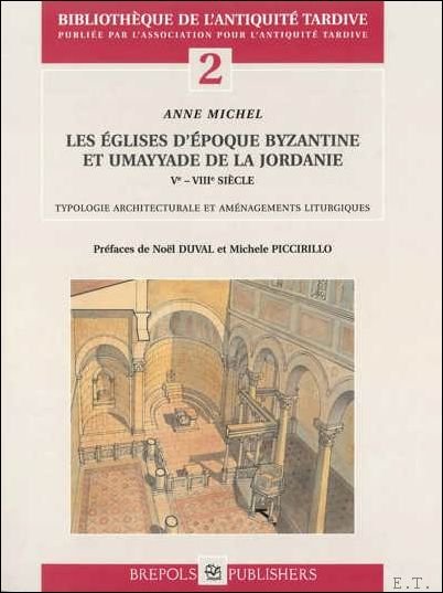 A. Michel; - eglises d'epoque byzantine et umayyade de Jordanie (provinces d'Arabie et de Palestine), Ve-VIIIe siecle. Architecture et liturgie,