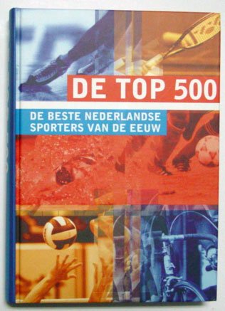 Witkamp, Anton & Leo van de Ruit (Eindred.) - De Top 500. De beste Nederlandse sporters van de 20ste eeuw