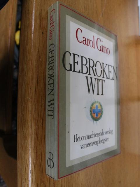 Gino, Carol - Gebroken wit. Het ontnuchterende verslag van een verpleegster.