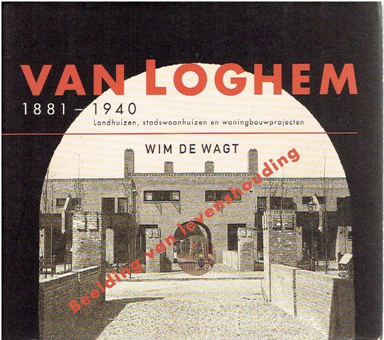 WAGT, Wim de - J.B. van Loghem 1881-1940 - Landhuizen, stadswoonhuizen en woningbouwprojecten - Beelding van levenshouding.