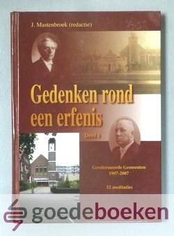 Mastenbroek (redactie), J. - Gedenken rond een erfenis, deel 1 --- Gereformeerde Gemeenten 1907-2007. 54 meditaties