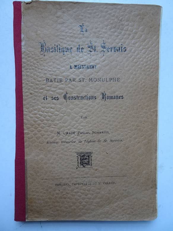 Schmeits, Pascal. - La Basilique de St. Servais a Maestricht, batie par St. Monulphe et ses constructions Romanes.