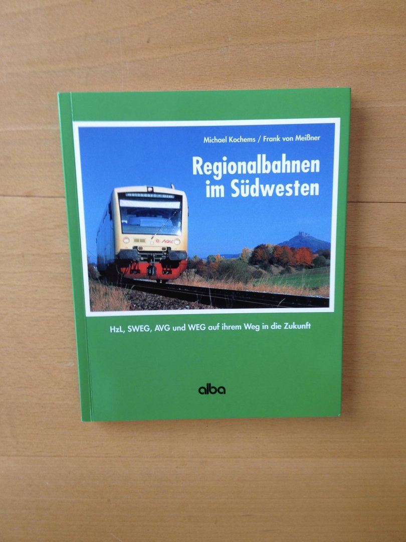 Kochems, Michael,e.a. - Regionalbahnen im Südwesten / Hzl, SWEG, AVG und WEG auf ihrem Weg in die Zukunft