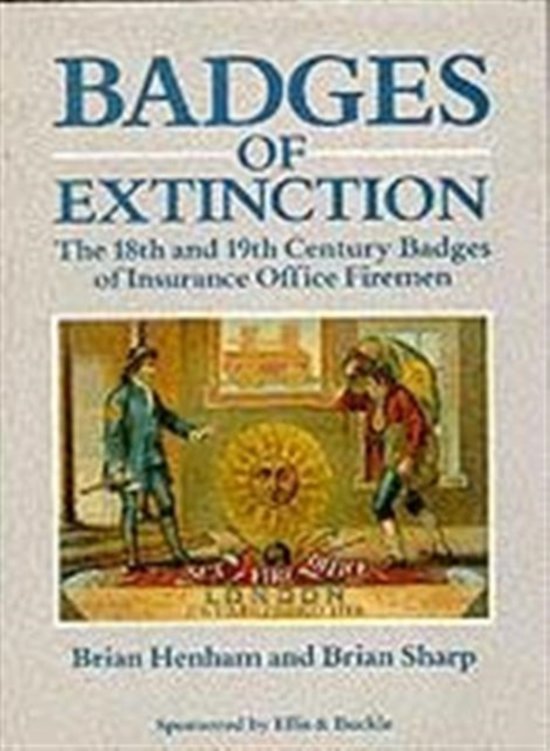 Henham, Brian; Brian Sharp - Badges of extinction The Eightteenth and Nineteenth century badges of insurance office firemen