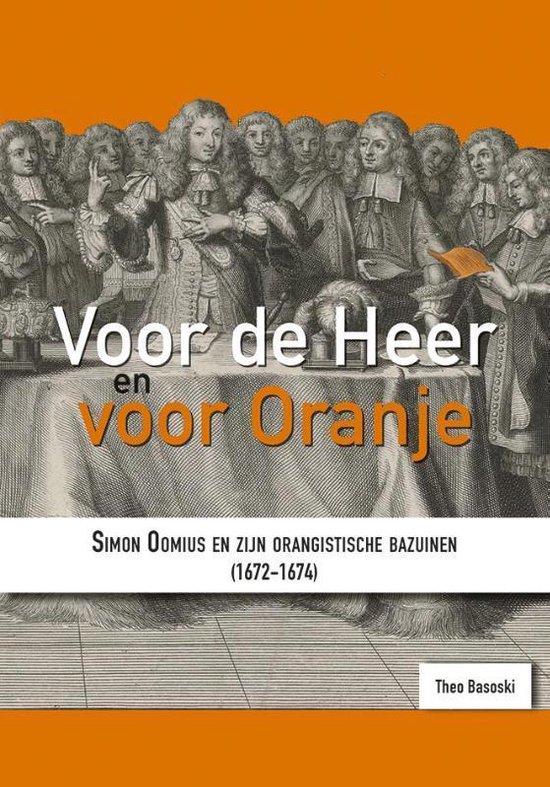Basoski, Theo - Voor de Heer en voor Oranje / Simon Oomius en zijn orangistische bazuinen (1672-1674)