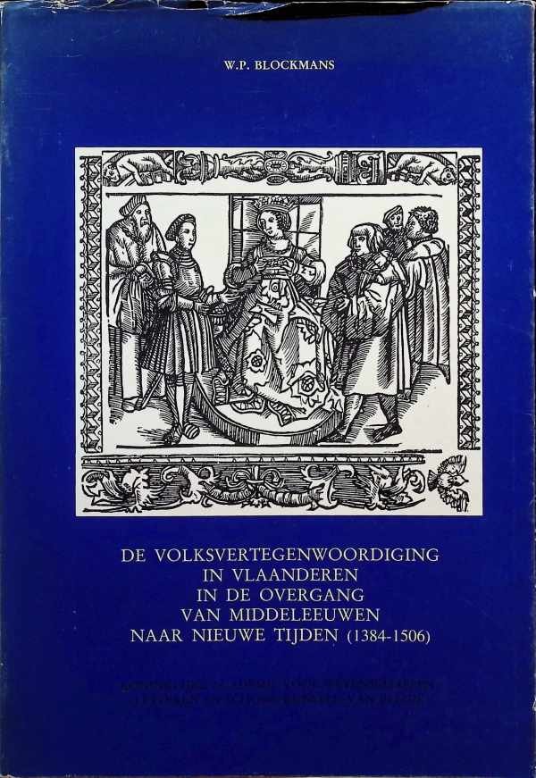 W. P. Blockmans - De Volksvertegenwoordiging in Vlaanderen in de overgang van Middeleeuwen naar Nieuwe Tijden ( 1384 - 1506 )