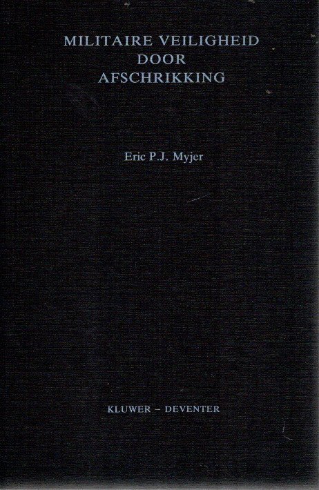 MYJER, Eric P.J. - Militaire veiligheid door afschrikking - Verdediging en het geweldverbod in het Handvest van de Verenigde Naties.