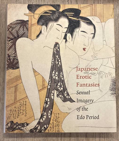 UHLENBECK, CHRIS; WINKEL, MARGARITA. - Japanese erotic fantasies. Sexual imagery of the Edo period.
