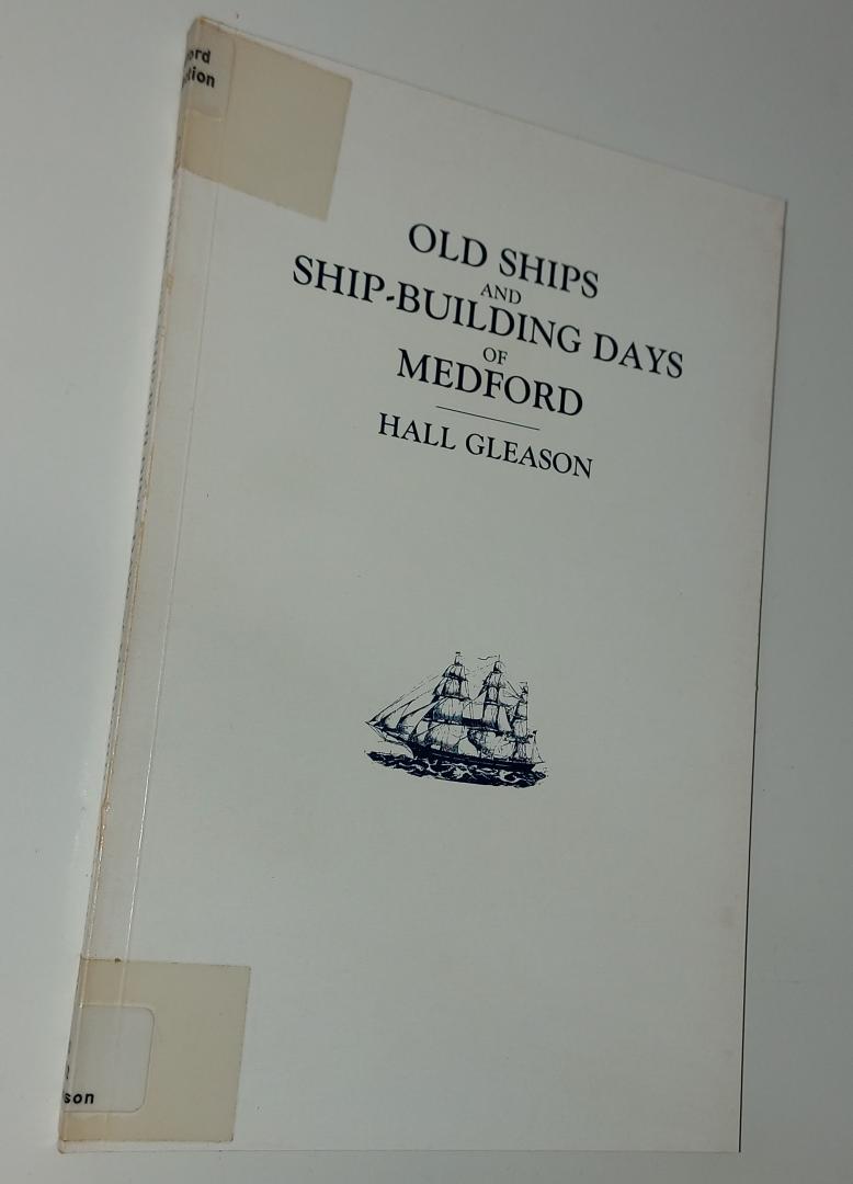 Gleason, Hall - Old ships and ship-building days of Medford (1630-1873)
