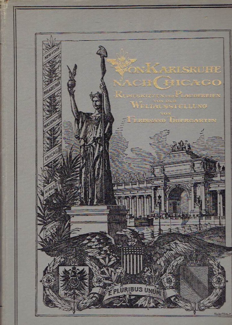 THIERGARTEN, Ferdinand - Von Karlsruhe nach Chigago - Reiseskizzen und Plaudereien von der Weltausstellung. Mit 16 Bildern und einer Seekarte. 2. Auflage. - [With signed dedication].
