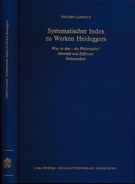 Landolt, Eduard. - Systematischer Index zu Werken Heideggers: Was ist Das - die Philosophie? Identität und Differenz , Gelassenheit.