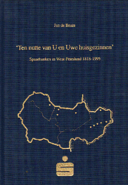 Bruin, Jan de - Ten Nutte van U en Uwe Huisgezinnen, Spaarbanken in West-Friesland 1818-1995, 79 pag. linnen hardcover, gave staat