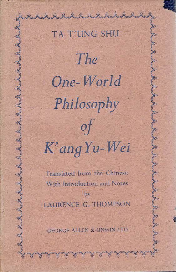 SHU, Ta T'ung - The One-World Philosophy of K'ang Yu-Wei - Translated from the Chinese - with Introduction and Notes by Laurence G. Thompson.