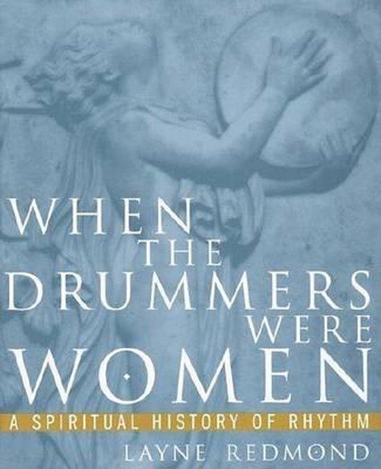 Redmond, Layne - When the Drummers Were Women - A Spiritual History of Rhythm