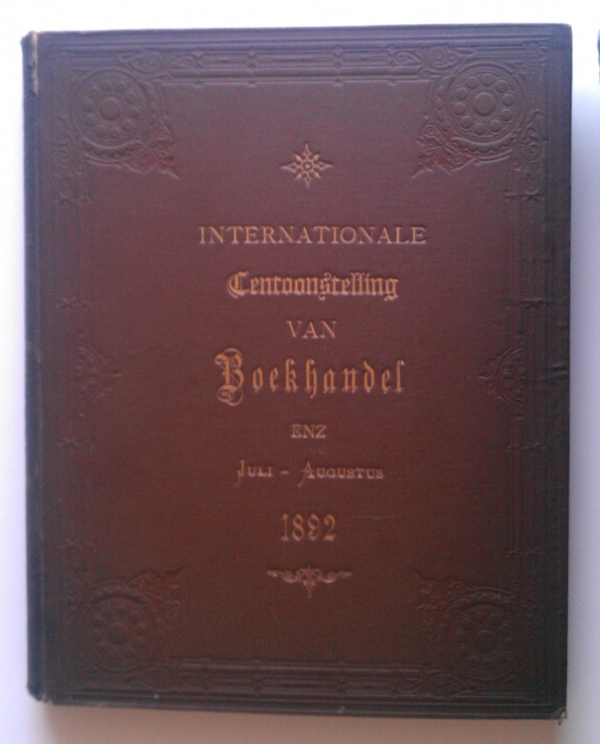 Boekhandel - Internationale Tentoonstelling van Boekhandel enz Juli Augustus 1892 t.g.v. Vijf-en-Zeventigjarig bestaan der Vereeniging t.b.v. de belangen des Boekhandels 1817-1892