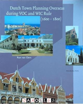 Ron van Oers - Dutch Town Planning Overseas during VOC and WIC rule (1600 - 1800)