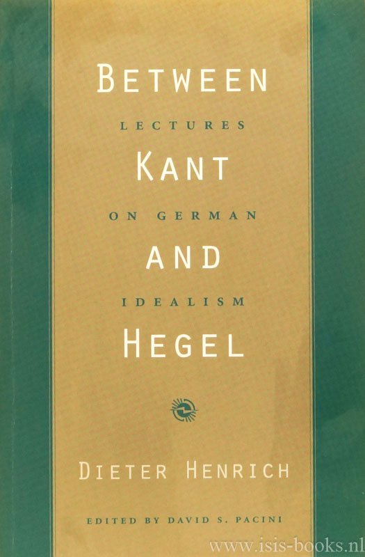 HENRICH, D. - Between Kant and Hegel. Lectures on German idealism. Edited by David S. Pacini.