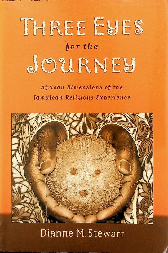 Stewart, Dianne M. - Three Eyes for the Journey. African Dimensions of the Jamaican Religious Experience