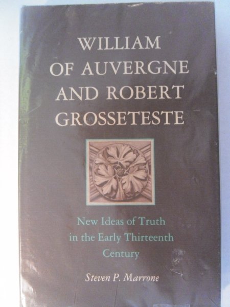 Marrone, Steve P. - William of Auvergne and Robert Grosseteste - New Ideas of Truth in the Early Thirteenth Century
