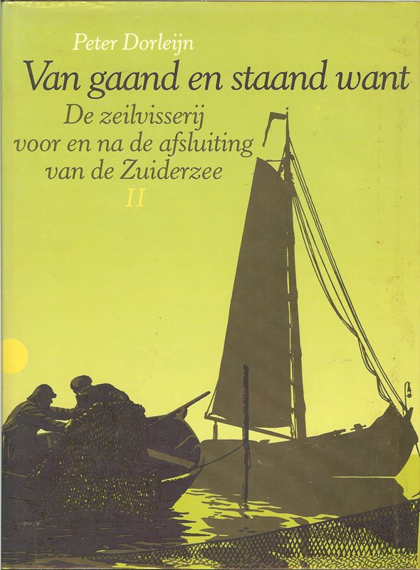 Dorleijn, Peter - Van gaand en staand want. Deel 1 en deel 2. De zeilvisserij voor en na de afsluiting van de Zuiderzee.