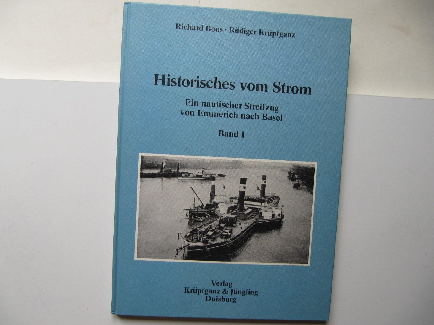 Richard Boos - Rudiger Krupfganz - Historisches vom Strom - Ein nautischer Streifzug von Emmerich nach Basel