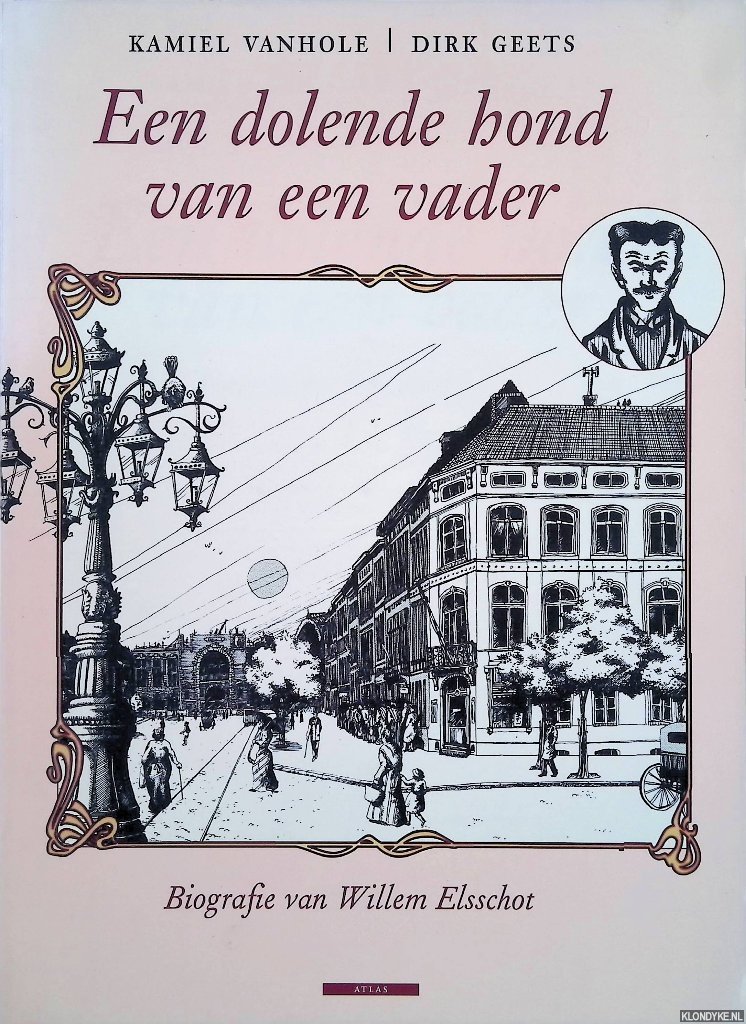 Vanhole, Kamiel & Dirk Geets - Een dolende hond van een vader. Biografie Van Willem Elsschot (1882-1960)