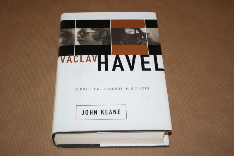 John Keane - Vaclav Havel - A Political Tragedy in Six Acts