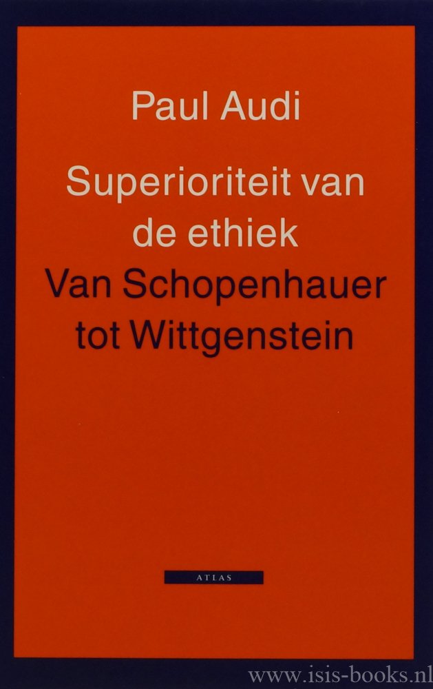 AUDI, P. - Superioriteit van de ethiek. Van Schopenhauer tot Wittgenstein. Vertaald door F. de Haan.