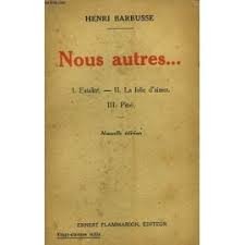 Barbusse, Henri - Nous autres... I Fatalite/II La folie d'aimer/III Pitie