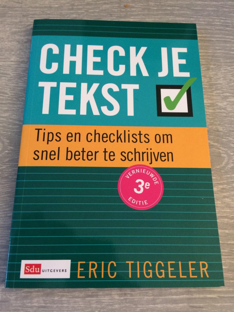 Tiggeler, Eric - Check je tekst, 3e vernieuwde editie / tips en checklists om snel beter te schrijven