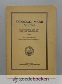 Den Schrijver van De Molenaar van Heinsdijk, - Bedreigd, maar veilig --- Een verhaal uit den tijd der Hervorming