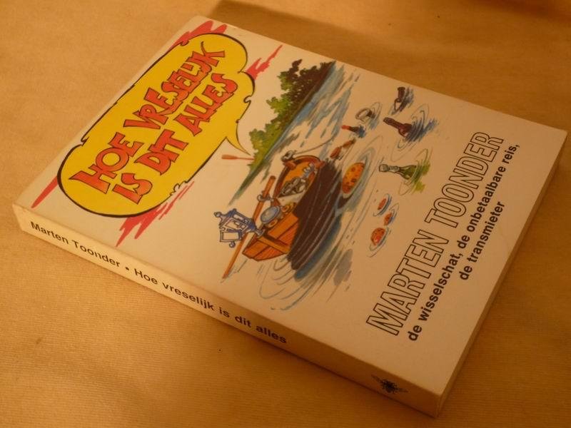 Toonder M. - Hoe vreselijk is dit alles