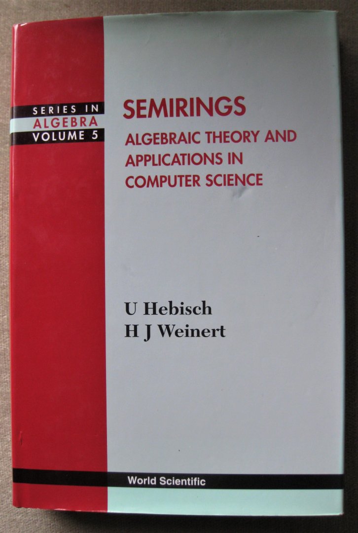 Hebisch, U.  -  Weinert, H. J. - Semirings: Algebraic Theory And Applications In Computer Science / Algebraic Theory and Applications in Computer Science