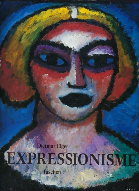Dietmar Elger - EXPRESSIONISME: een revolutie in de Duitse kunst